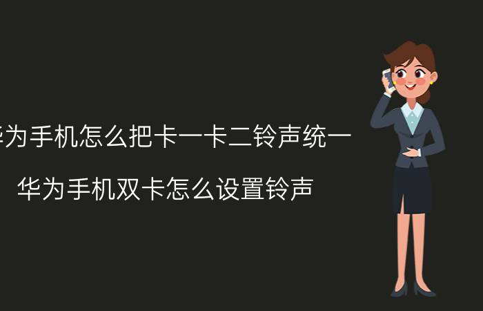 华为手机怎么把卡一卡二铃声统一 华为手机双卡怎么设置铃声？